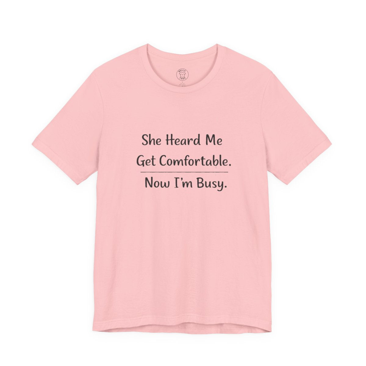 She Heard Me Get Comfortable Now I’m Busy – Funny Relatable Unisex T-Shirt — color view 20