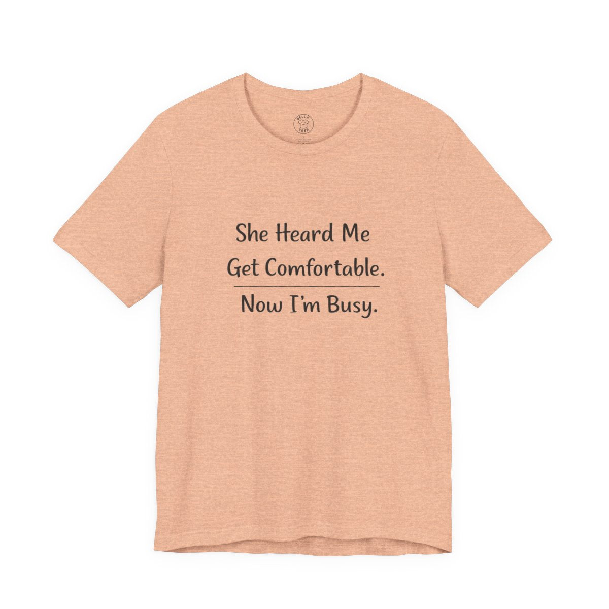 She Heard Me Get Comfortable Now I’m Busy – Funny Relatable Unisex T-Shirt — color view 10