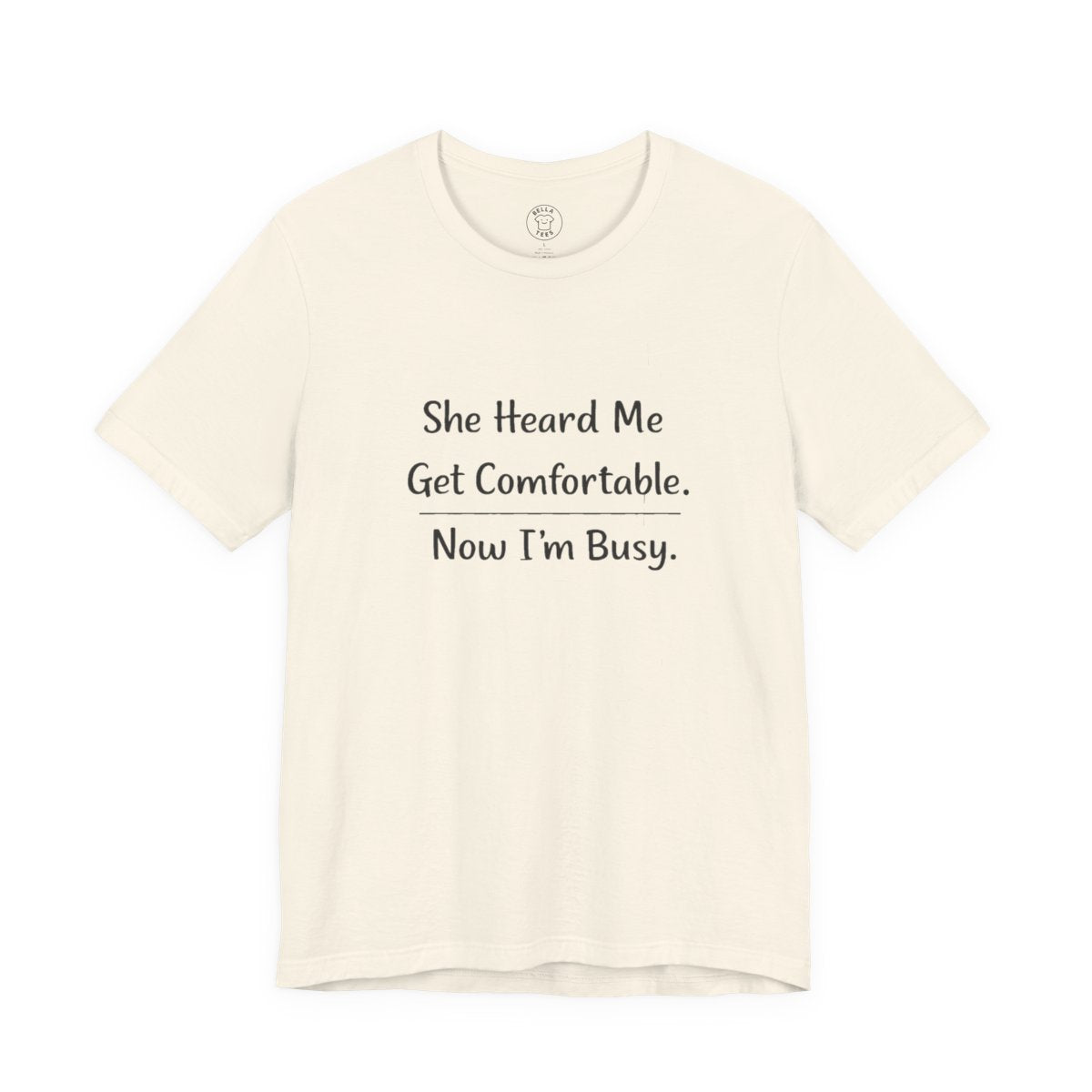 She Heard Me Get Comfortable Now I’m Busy – Funny Relatable Unisex T-Shirt — color view 7