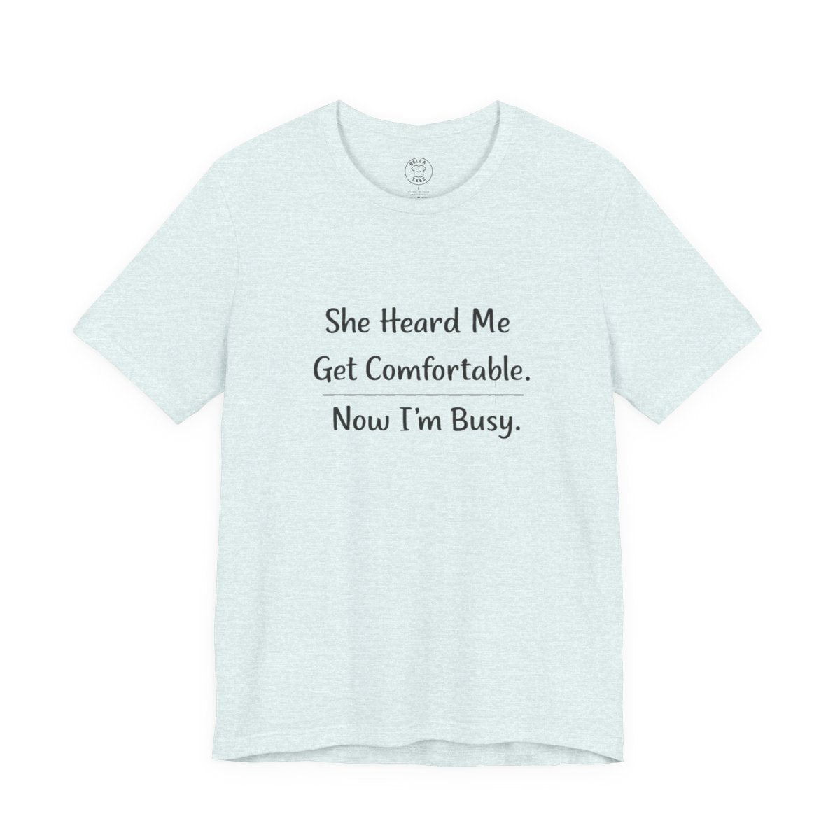 She Heard Me Get Comfortable Now I’m Busy – Funny Relatable Unisex T-Shirt — color view 17