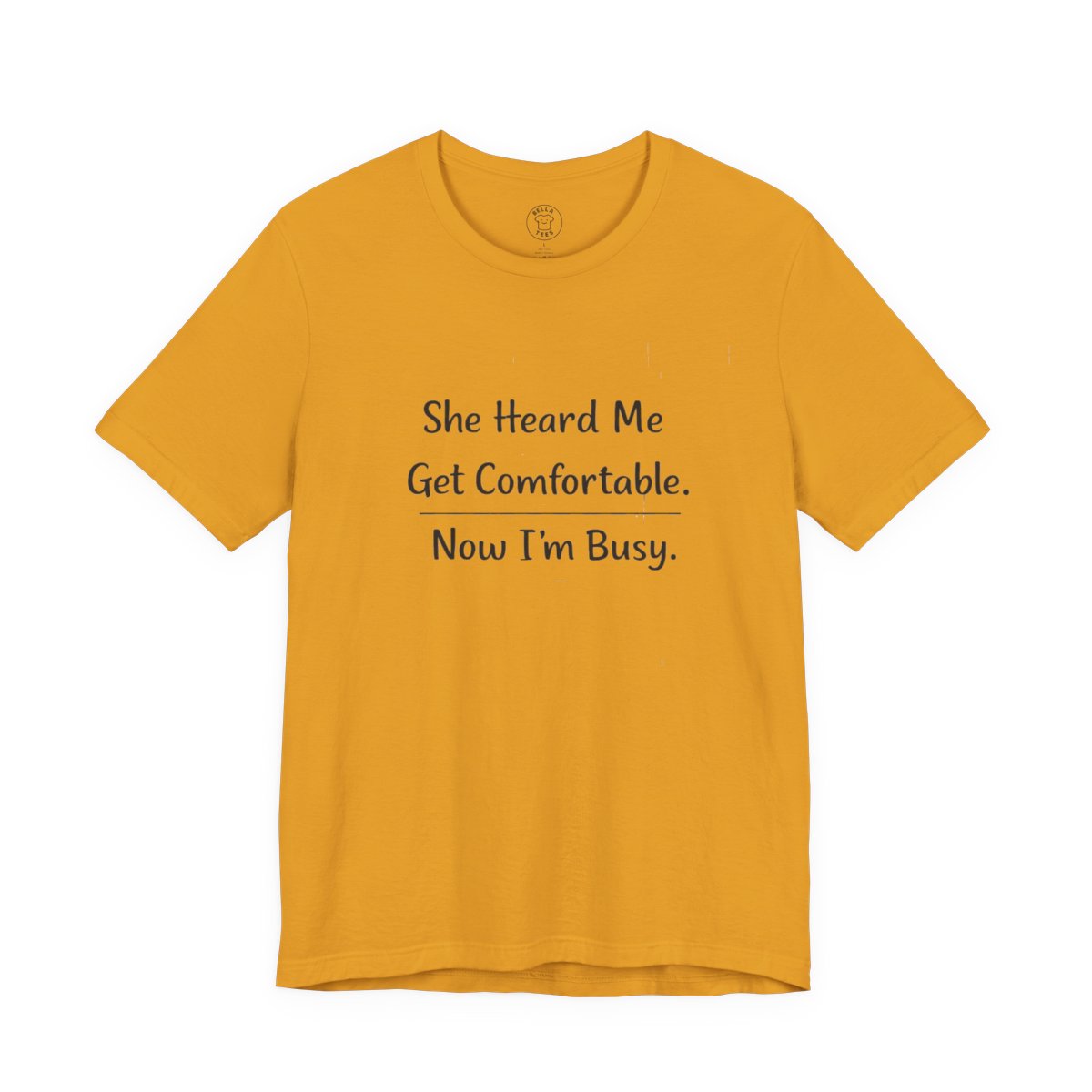 She Heard Me Get Comfortable Now I’m Busy – Funny Relatable Unisex T-Shirt — color view 12