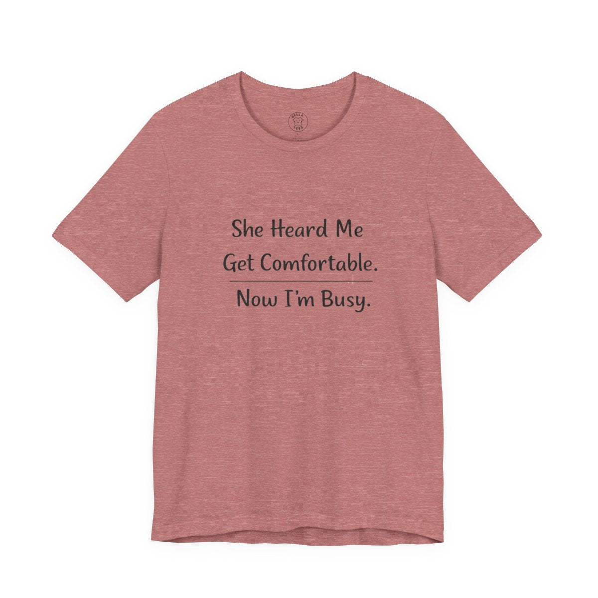 She Heard Me Get Comfortable Now I’m Busy – Funny Relatable Unisex T-Shirt — color view 6