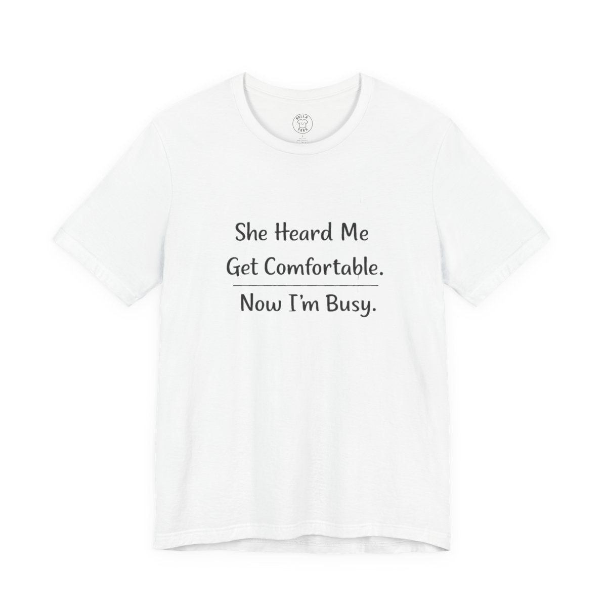 She Heard Me Get Comfortable Now I’m Busy – Funny Relatable Unisex T-Shirt — color view 2