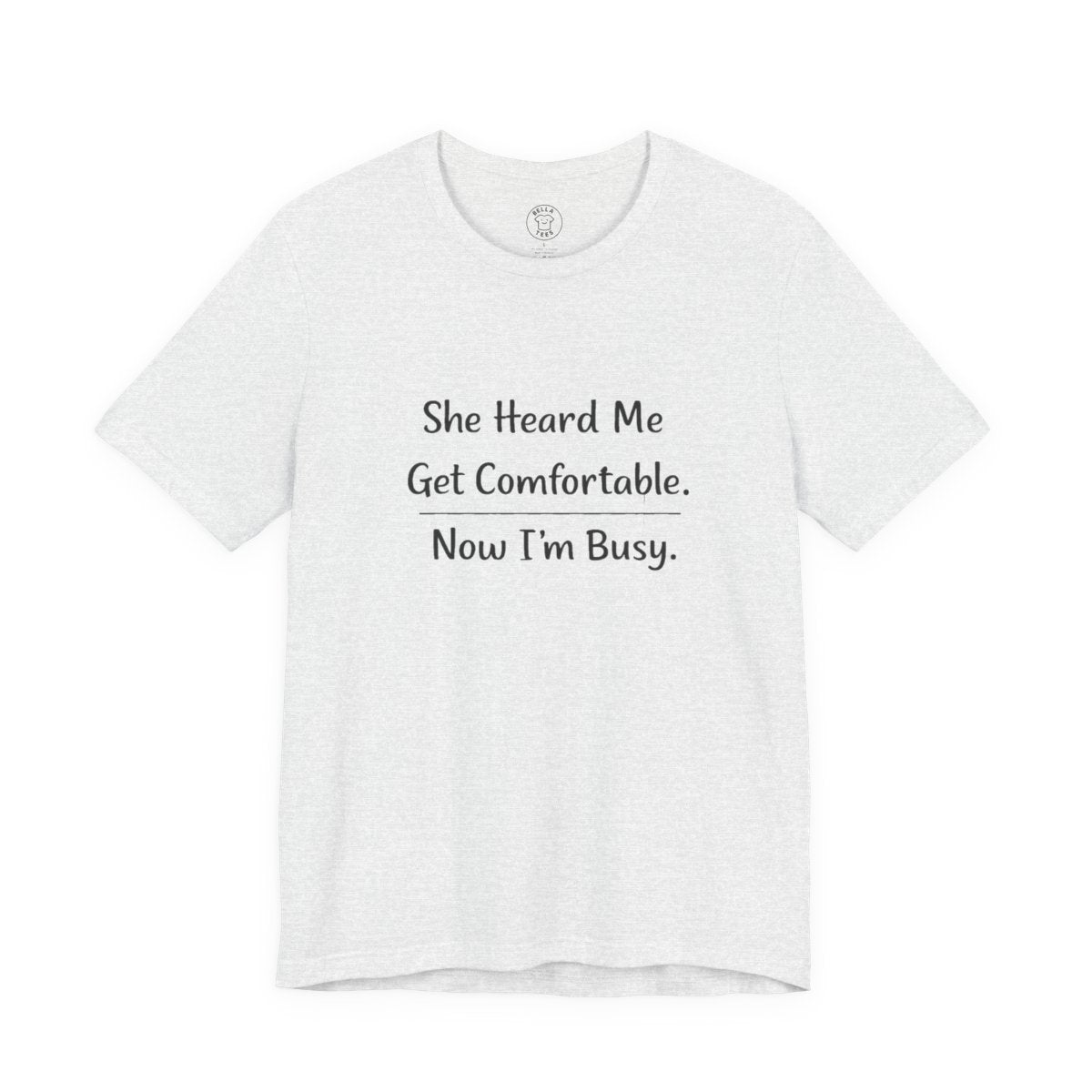 She Heard Me Get Comfortable Now I’m Busy – Funny Relatable Unisex T-Shirt — color view 3
