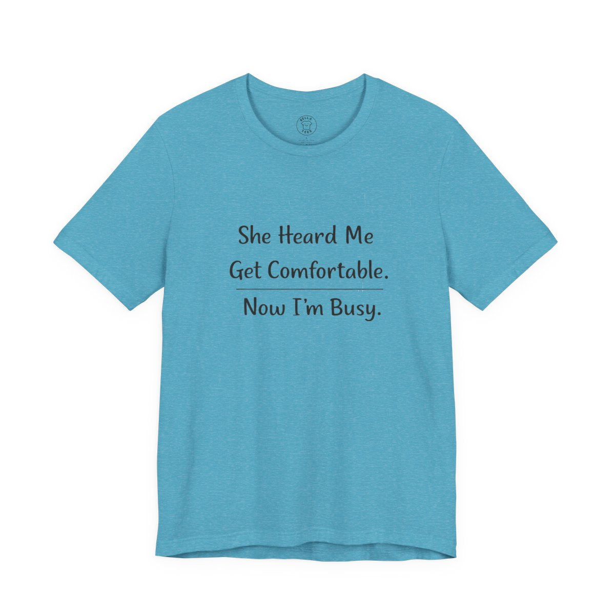 She Heard Me Get Comfortable Now I’m Busy – Funny Relatable Unisex T-Shirt — color view 19