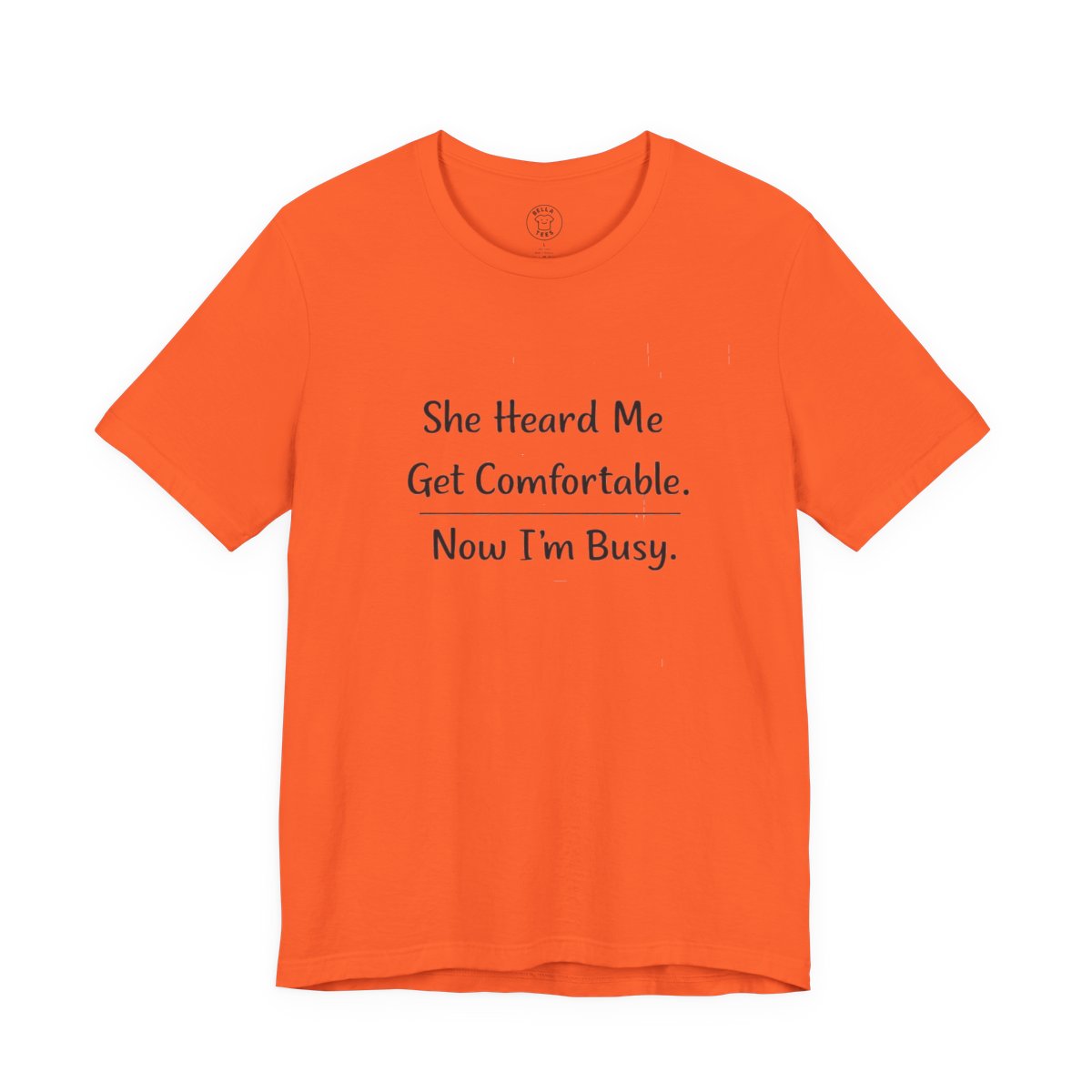 She Heard Me Get Comfortable Now I’m Busy – Funny Relatable Unisex T-Shirt — color view 5