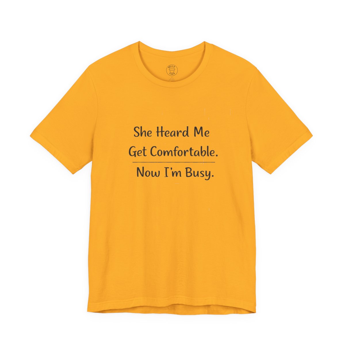 She Heard Me Get Comfortable Now I’m Busy – Funny Relatable Unisex T-Shirt — color view 13