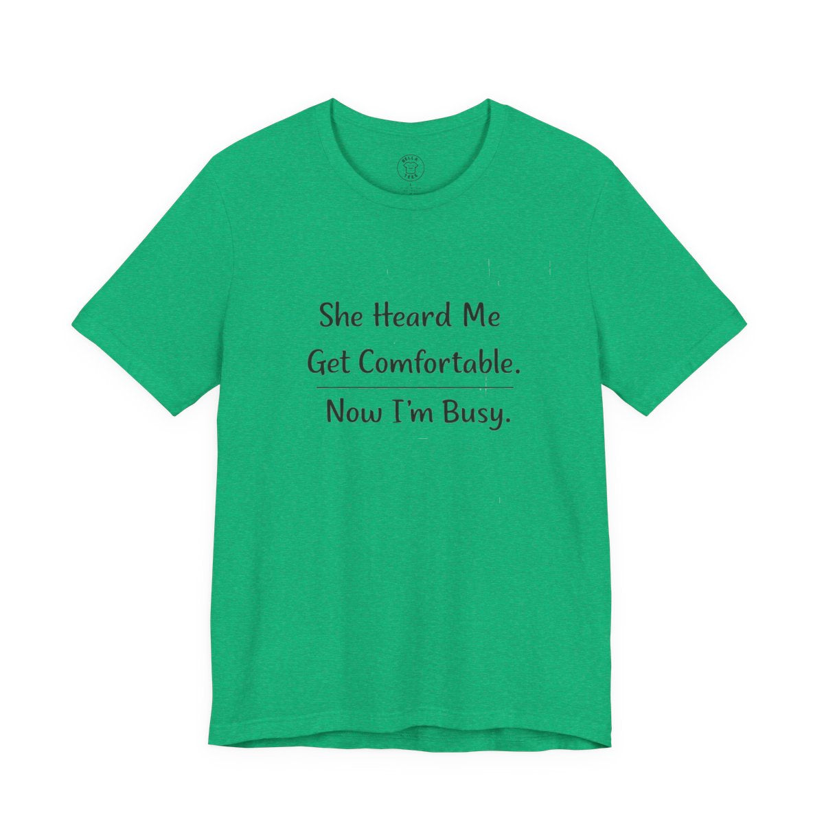She Heard Me Get Comfortable Now I’m Busy – Funny Relatable Unisex T-Shirt — color view 15