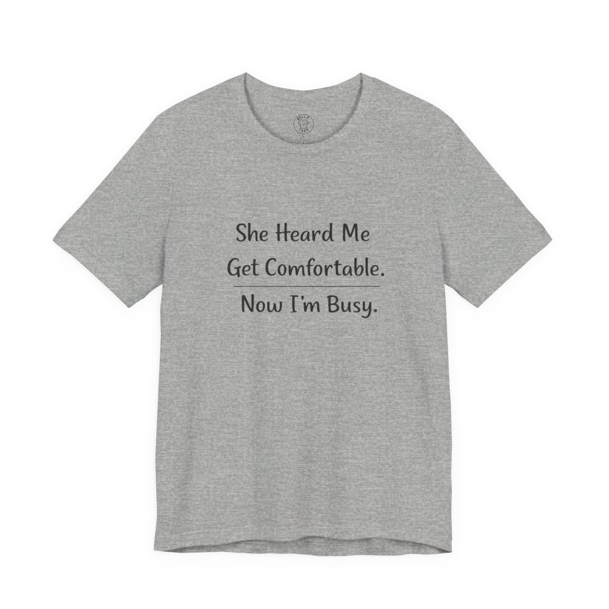 She Heard Me Get Comfortable Now I’m Busy – Funny Relatable Unisex T-Shirt — color view 18