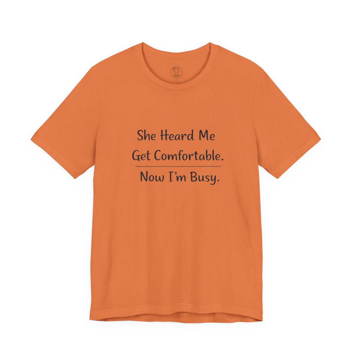 She Heard Me Get Comfortable Now I’m Busy – Funny Relatable Unisex T-Shirt — color view 11