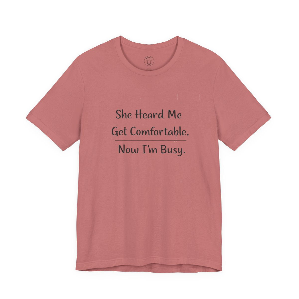 She Heard Me Get Comfortable Now I’m Busy – Funny Relatable Unisex T-Shirt — color view 4