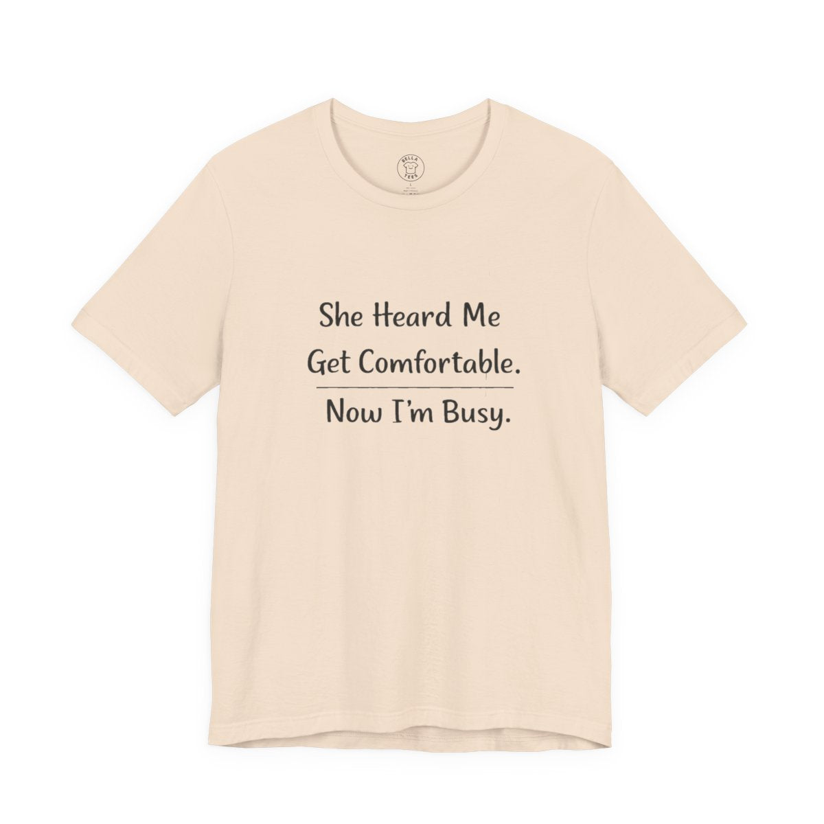 She Heard Me Get Comfortable Now I’m Busy – Funny Relatable Unisex T-Shirt — color view 8