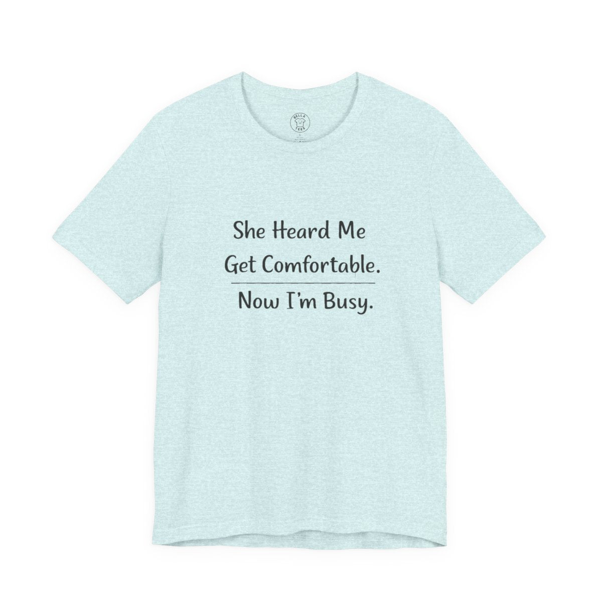 She Heard Me Get Comfortable Now I’m Busy – Funny Relatable Unisex T-Shirt — color view 16