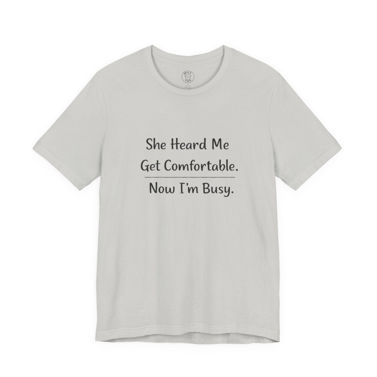 She Heard Me Get Comfortable Now I’m Busy – Funny Relatable Unisex T-Shirt — color view 9