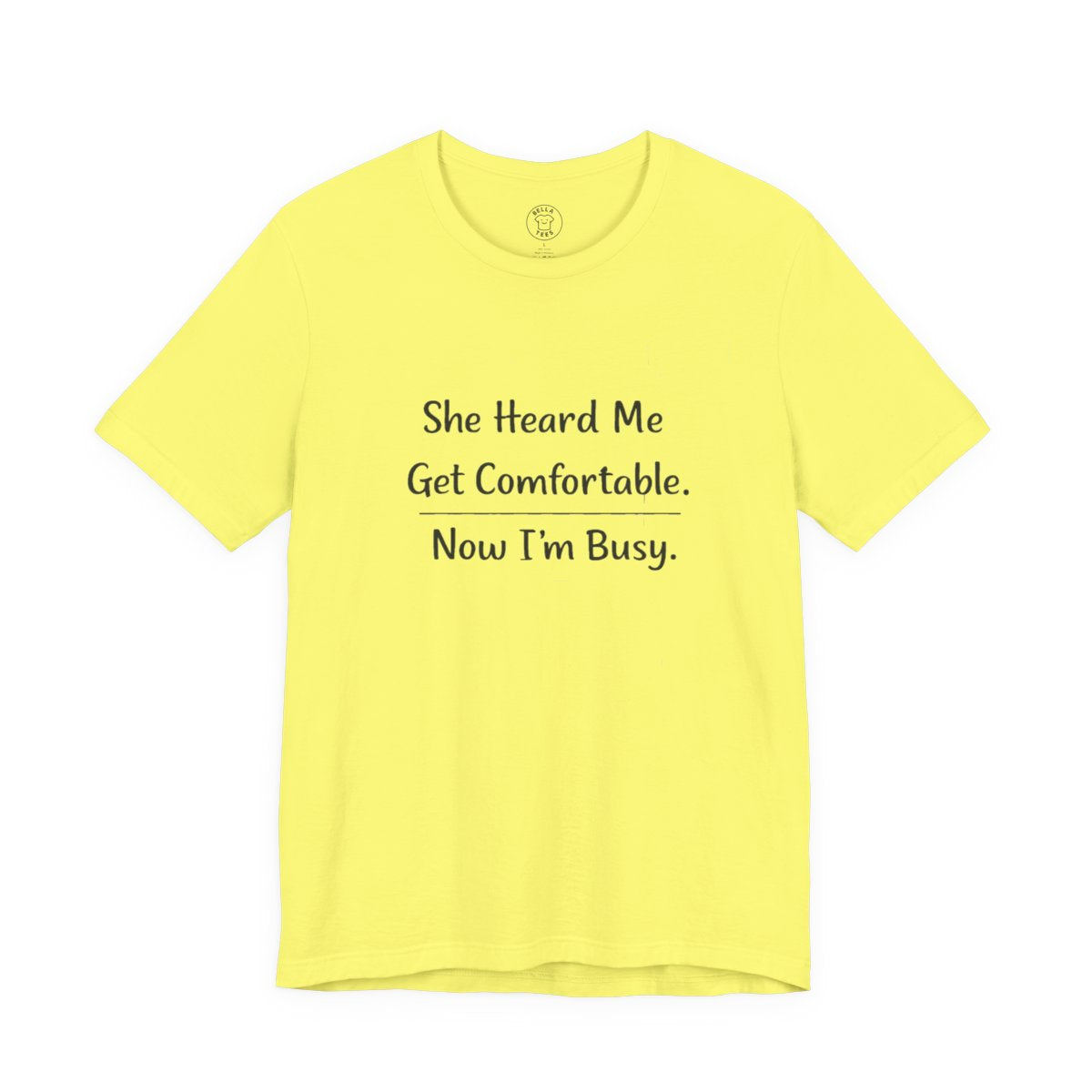 She Heard Me Get Comfortable Now I’m Busy – Funny Relatable Unisex T-Shirt — color view 14